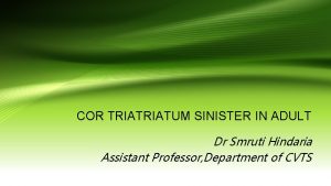 COR TRIATUM SINISTER IN ADULT Dr Smruti Hindaria