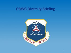 ORWG Diversity Briefing 1 ORWG Diversity Briefing ORWG
