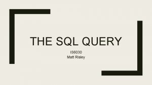 THE SQL QUERY IS 6030 Matt Risley The