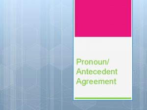 Pronoun Antecedent Agreement PronounAntecedent Agreement What does it