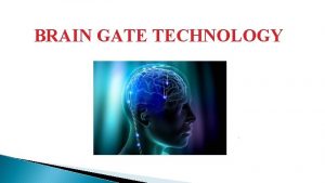 BRAIN GATE TECHNOLOGY Introduction Brain gate is a