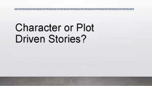 Character or Plot Driven Stories Basic plot driven