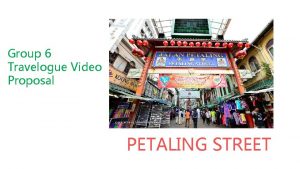 Group 6 Travelogue Video Proposal PETALING STREET Group