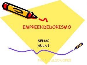 EMPREENDEDORISMO SENAC AULA 1 PROF JULIO LOPES Prof