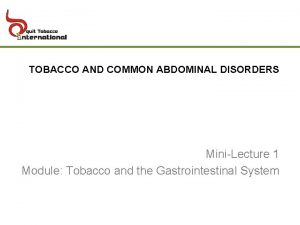 TOBACCO AND COMMON ABDOMINAL DISORDERS MiniLecture 1 Module