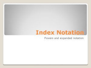 Index Notation Powers and expanded notation Index notation