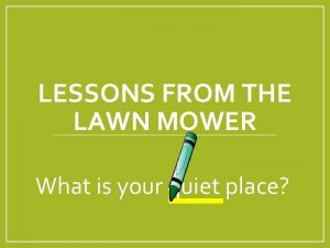 LESSONS FROM THE LAWN MOWER What is your