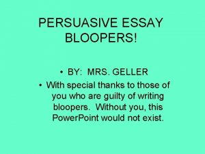PERSUASIVE ESSAY BLOOPERS BY MRS GELLER With special