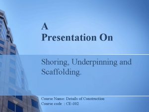 A Presentation On Shoring Underpinning and Scaffolding Course