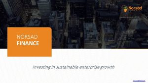 NORSAD FINANCE Investing in sustainable enterprise growth Investing