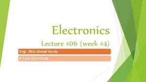 Electronics Lecture 06 week 4 Engr Bilal Ahmad