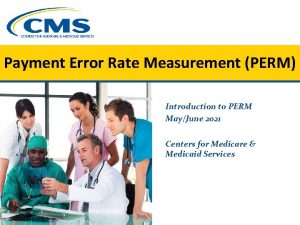 Payment Error Rate Measurement PERM Introduction to PERM