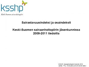 Sairastavuusindeksi ja osaindeksit KeskiSuomen sairaanhoitopiirin jsenkunnissa 2009 2011