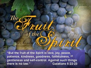 But the fruit of the Spirit is love