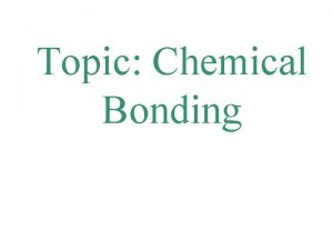 Topic Chemical Bonding chemical bond A chemical bond