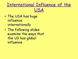 International Influence of the USA The USA has