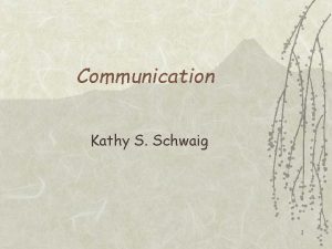 Communication Kathy S Schwaig 1 Objectives v v