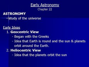 Early Astronomy Chapter 22 ASTRONOMY study of the