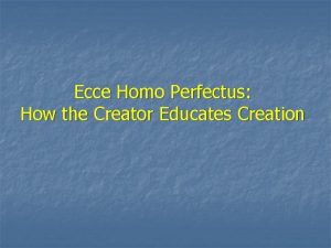 Ecce Homo Perfectus How the Creator Educates Creation