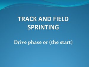 TRACK AND FIELD SPRINTING Drive phase or the