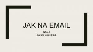 JAK NA EMAIL Nvod Zuzana Bukvikov Prosted emailu