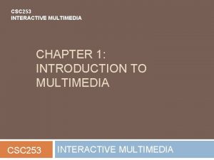 CSC 253 INTERACTIVE MULTIMEDIA CHAPTER 1 INTRODUCTION TO