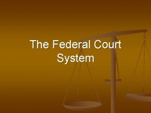 The Federal Court System Federal Court System n