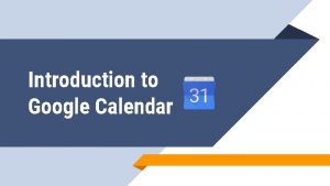 Introduction to Google Calendar Why Google Calendar Easy