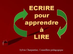 ECRIRE pour apprendre LIRE Sylvie Charpentier Conseillre pdagogique