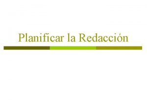 Planificar la Redaccin p La planificacin es el