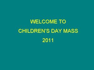 WELCOME TO CHILDRENS DAY MASS 2011 Entrance hymn