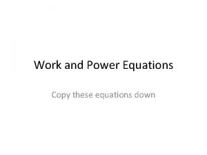 Work and Power Equations Copy these equations down