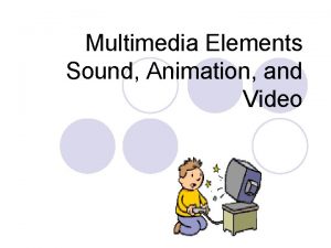 Multimedia Elements Sound Animation and Video Sound l