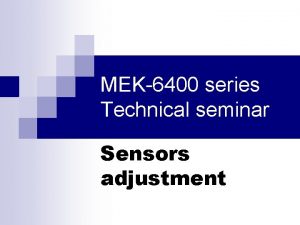 MEK6400 series Technical seminar Sensors adjustment Adjustment of