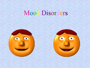 Mood Disorders Mood Disorders Disorders characterized by severe