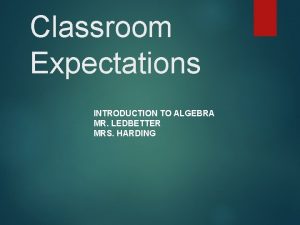 Classroom Expectations INTRODUCTION TO ALGEBRA MR LEDBETTER MRS