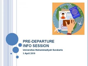 PREDEPARTURE INFO SESSION Universitas Muhammadiyah Surakarta 5 April