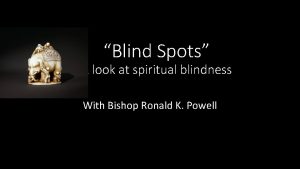 Blind Spots A look at spiritual blindness With