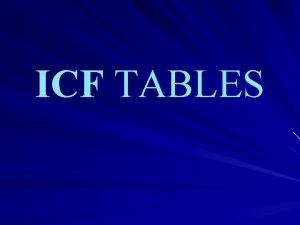 ICF TABLES What is an ICF table An