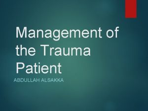 Management of the Trauma Patient ABDULLAH ALSAKKA Trauma