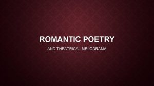 ROMANTIC POETRY AND THEATRICAL MELODRAMA AMERICAN ROMANTIC POETS