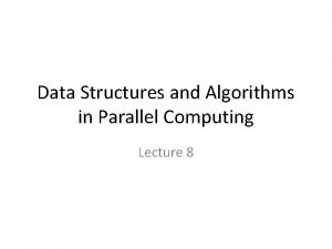 Data Structures and Algorithms in Parallel Computing Lecture