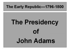 The Early Republic 1796 1800 The Presidency of