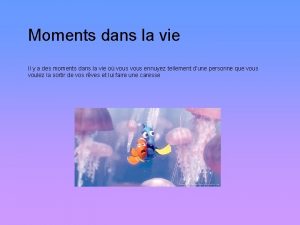 Moments dans la vie Il y a des