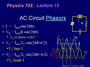 Physics 102 Lecture 13 AC Circuit Phasors I