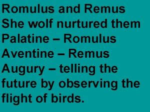 Romulus and Remus She wolf nurtured them Palatine