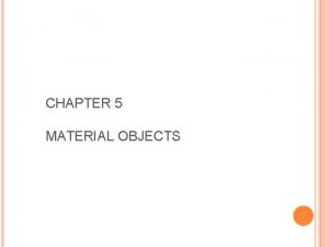 CHAPTER 5 MATERIAL OBJECTS MATERIAL OBJECTS Physical things