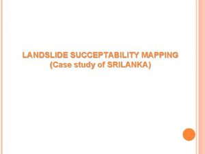 LANDSLIDE SUCCEPTABILITY MAPPING Case study of SRILANKA Statistical