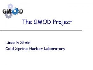The GMOD Project Lincoln Stein Cold Spring Harbor