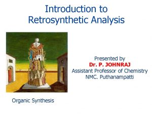 Introduction to Retrosynthetic Analysis Presented by Dr P